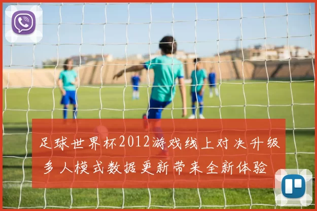足球世界杯2012游戏线上对决升级 多人模式数据更新带来全新体验