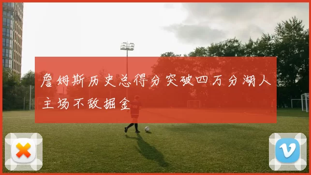 詹姆斯历史总得分突破四万分湖人主场不敌掘金