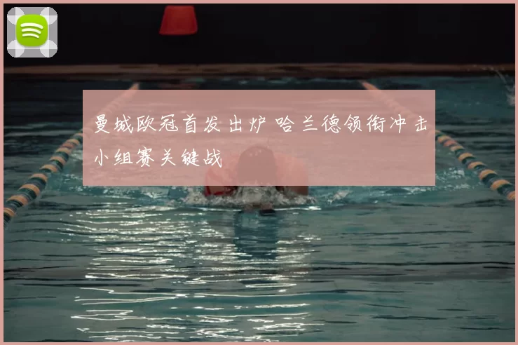 曼城欧冠首发出炉 哈兰德领衔冲击小组赛关键战