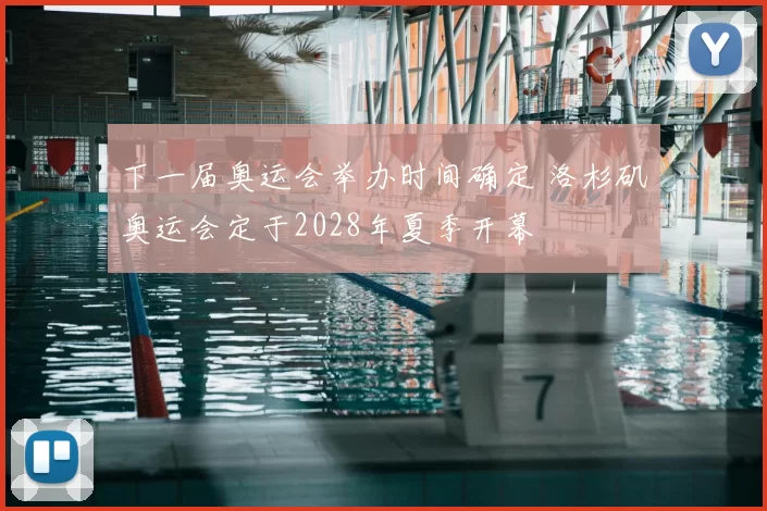 下一届奥运会举办时间确定 洛杉矶奥运会定于2028年夏季开幕