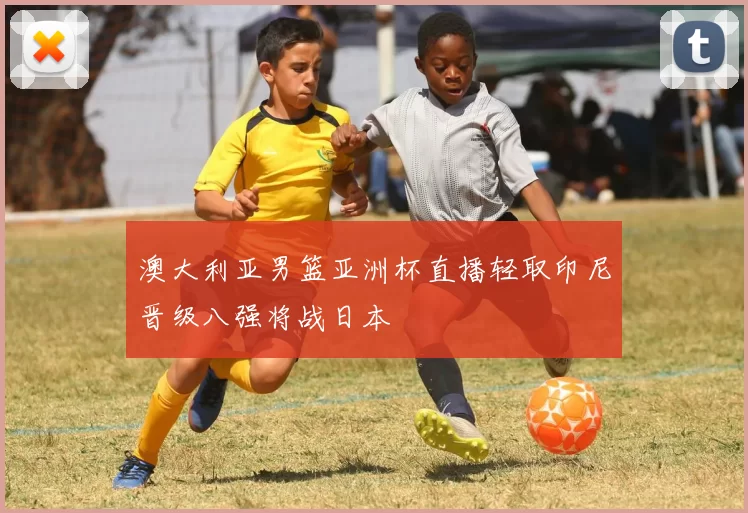 澳大利亚男篮亚洲杯直播轻取印尼晋级八强将战日本