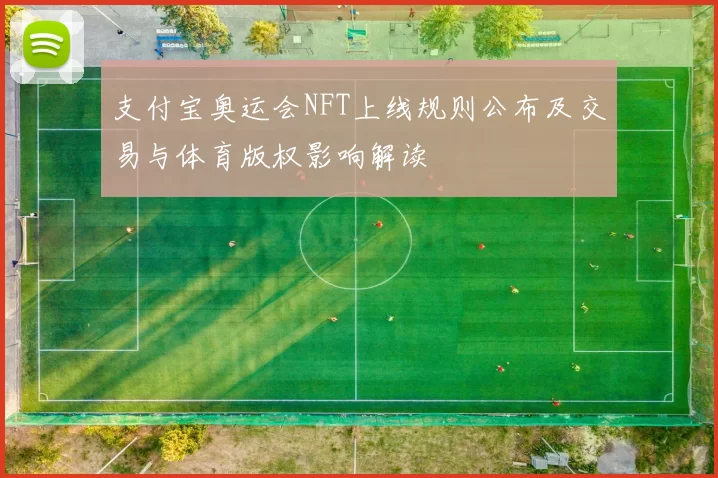 支付宝奥运会NFT上线规则公布及交易与体育版权影响解读